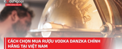 Cách chọn mua rượu Vodka Danzka chính hãng tại Việt Nam