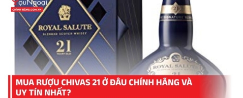 Mua rượu Chivas 21 ở đâu chính hãng và uy tín nhất?