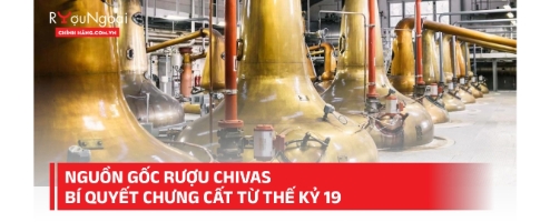 Nguồn gốc rượu chivas bí quyết chưng cất từ thế kỷ 19