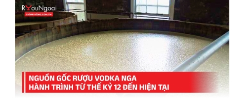 Nguồn gốc rượu Vodka Nga hành trình từ thế kỷ 12 đến hiện tại