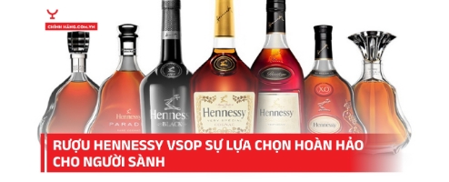 Rượu Hennessy VSOP sự lựa chọn hoàn hảo cho người sành