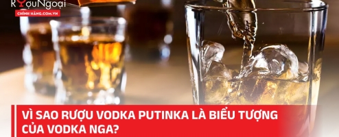 Vì sao rượu Vodka Putinka là biểu tượng của Vodka Nga?